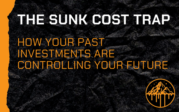 The Sunk Cost Trap: How Your Past Investments Are Controlling Your Future