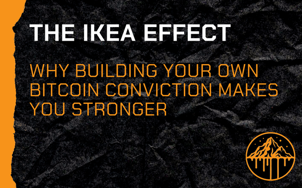 The IKEA Effect: Why Building Your Own Bitcoin Conviction Makes You Stronger