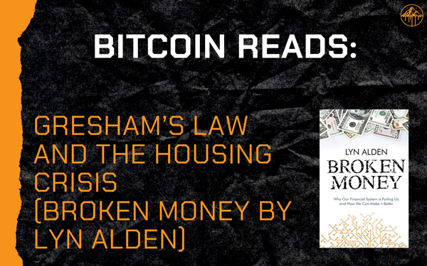 Bitcoin Reads: Gresham’s Law and the Housing Crisis (Broken Money by Lyn Alden)