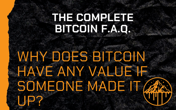 Why does bitcoin have any value if someone made it up?